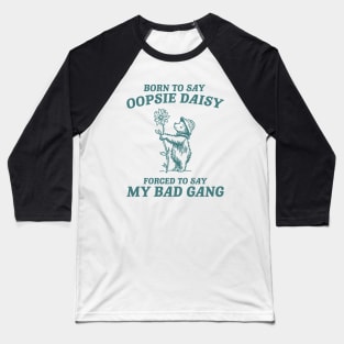 Born To Say Oopsie Daisy - Unisex T Shirt, Vintage Drawing T Shirt, Cartoon Meme T Shirt, Sarcastic T Shirt, Unisex Baseball T-Shirt